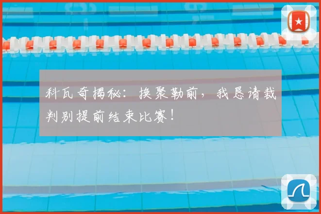 科瓦奇揭秘:换聚勒前,我恳请裁判别提前结束比赛!