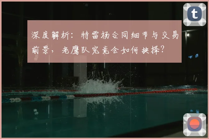 深度解析:特雷杨合同细节与交易前景,老鹰队究竟会如何抉择?